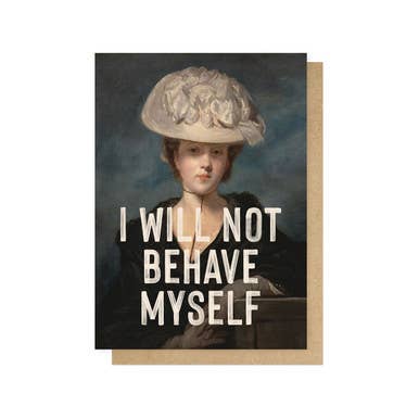 I Will Not Behave Myself Greetings Card